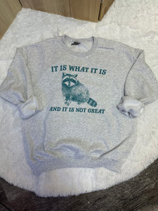 It Is What It Is and Its Not Great Sweatshirt/Tee