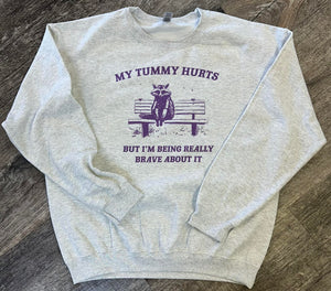 My Tummy Hurts But I'm Being Really Brave About It Tee or Sweatshirt