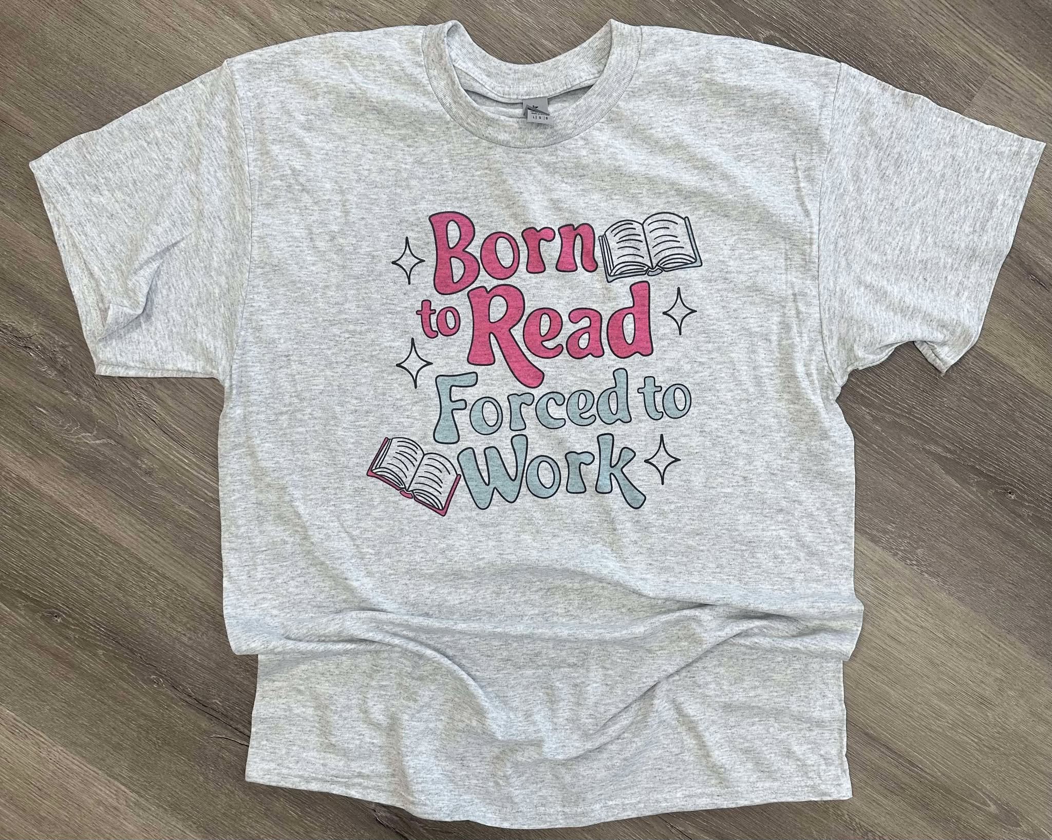 Born To Read Forced To Work on Ash Gray