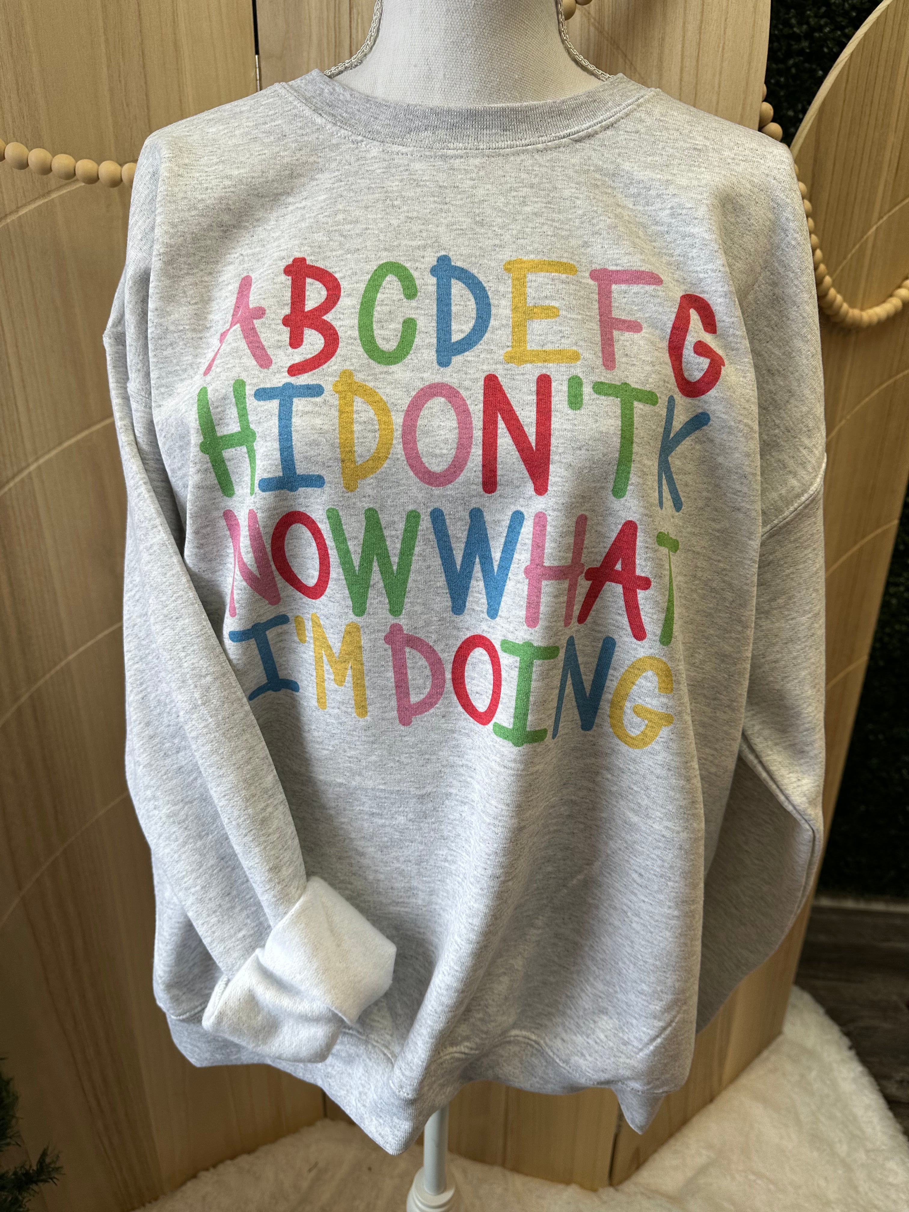 ABCDEF I DONT KNOW WHAT IM DOING  Sweatshirt