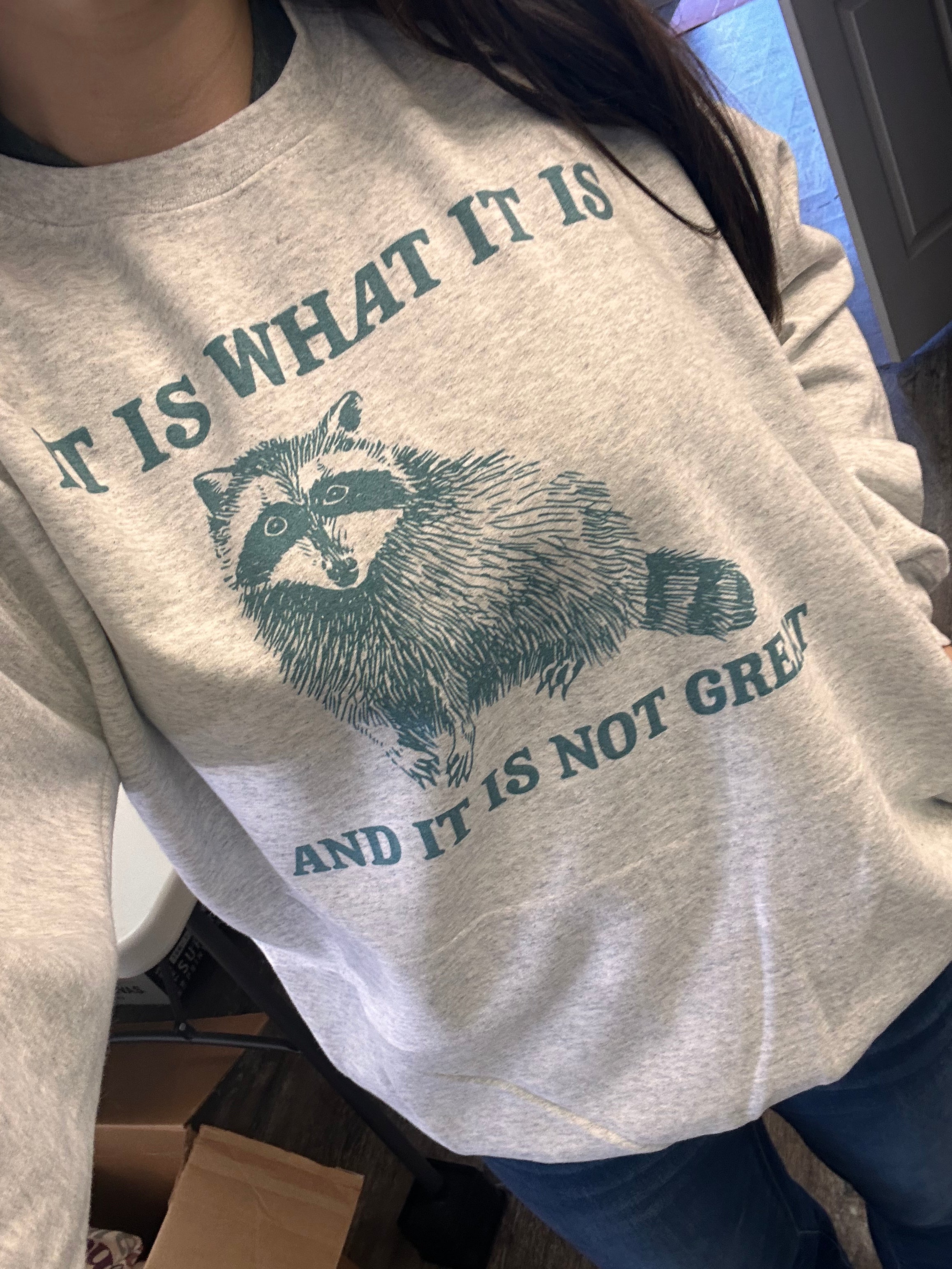 It Is What It Is and Its Not Great Sweatshirt/Tee