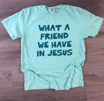 Load image into Gallery viewer, What A Friend We Have In Jesus on Comfort Colors
