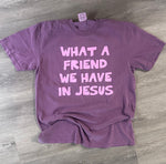 Load image into Gallery viewer, What A Friend We Have In Jesus on Comfort Colors

