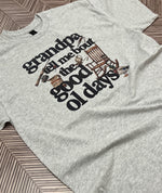 Load image into Gallery viewer, Grandpa Tell Me Bout The Good Ol Days on Ash Gray
