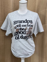 Load image into Gallery viewer, Grandpa Tell Me Bout The Good Ol Days on Ash Gray
