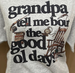 Load image into Gallery viewer, Grandpa Tell Me Bout The Good Ol Days on Ash Gray
