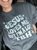 Load image into Gallery viewer, Jesus Loves Me But I'm A Lot TBH on Gildan Softstyle Dark Heather
