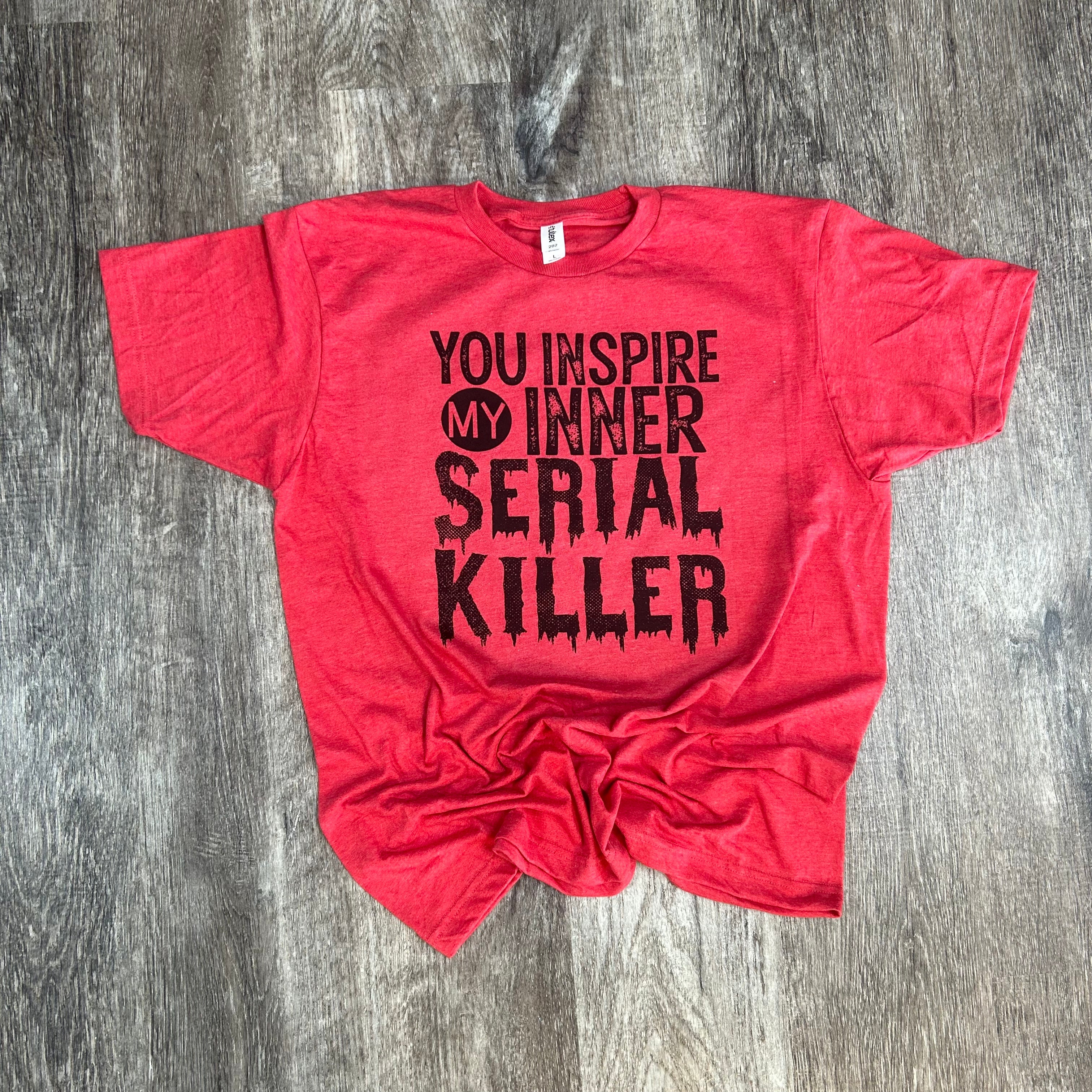 You Inspire My Inner Serial Killer