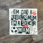 Load image into Gallery viewer, I&#39;m Not A Regular Mom I&#39;m a Soccer Mom
