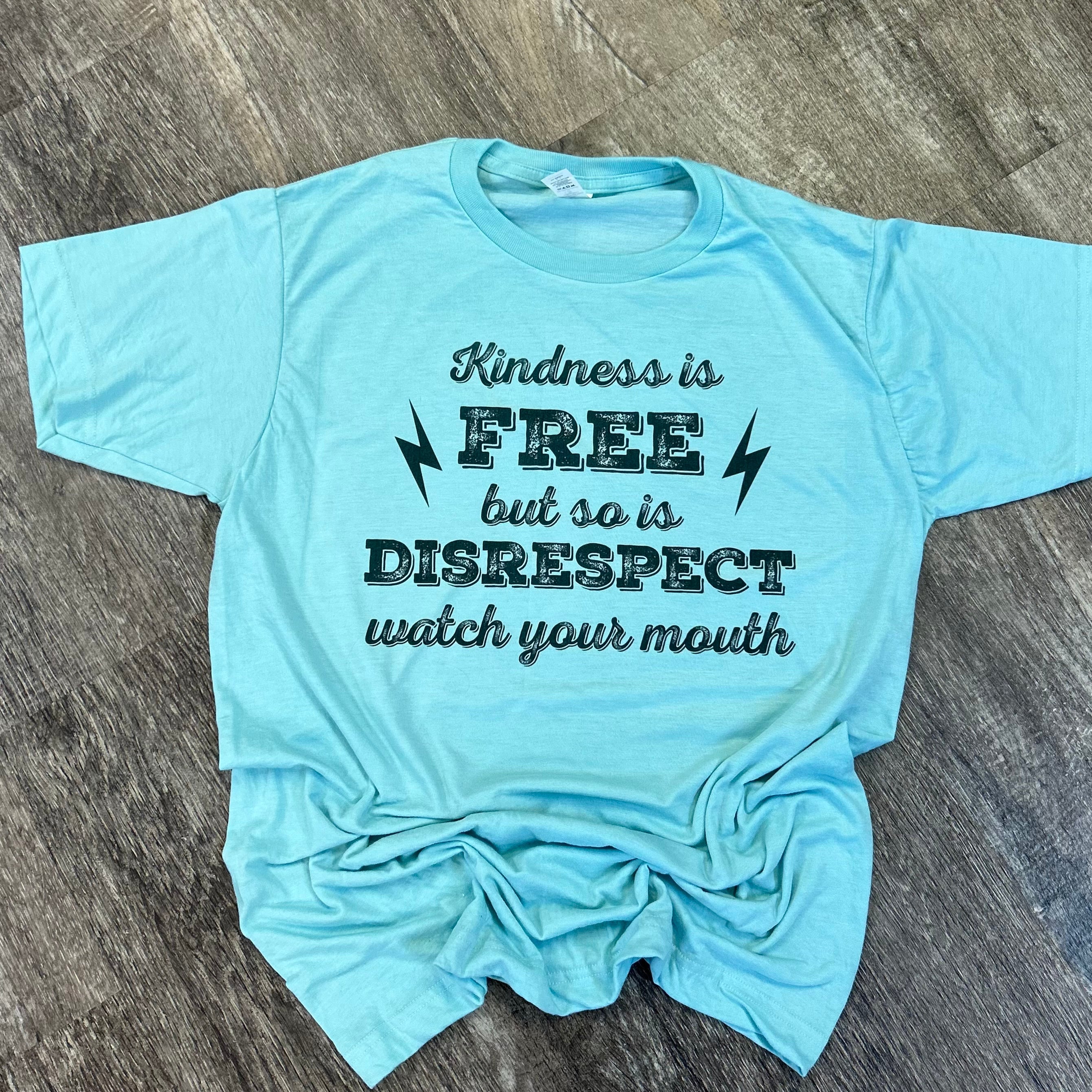 Kindness Is Free But So is Disrespect So Watch Your Mouth