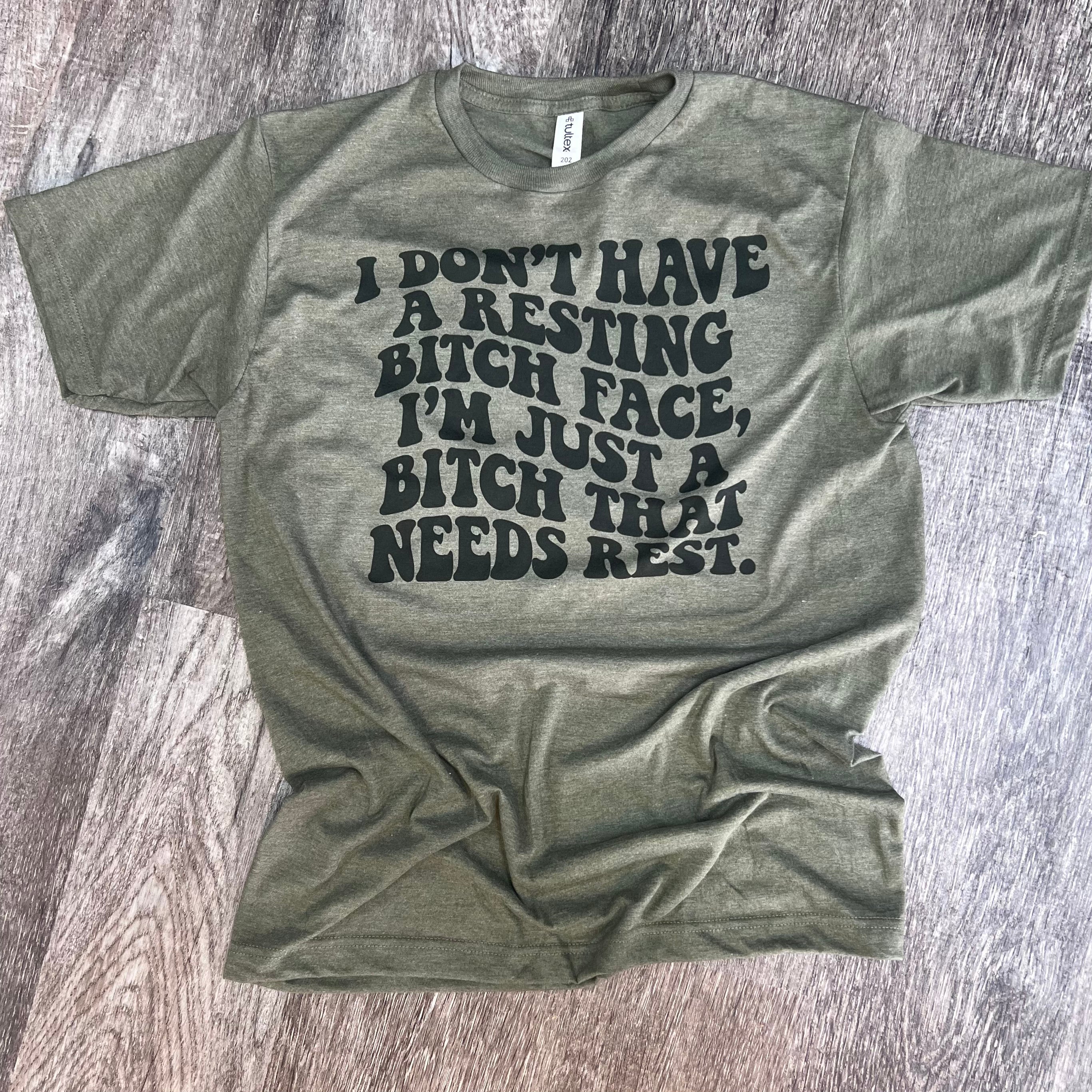 I Don’t Have A Resting Bitch Face I’m Just A Bitch Who Needs Rest