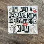 Load image into Gallery viewer, I&#39;m Not A Regular Mom I&#39;m a Gymnastics Mom
